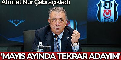 Ahmet Nur Çebi: 'Mayıs ayında tekrar adayım'