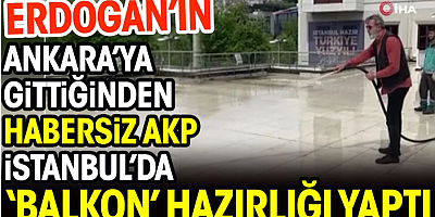 Erdoğan’ın Ankara’ya gittiğinden habersiz AKP, İstanbul’da ‘balkon’ hazırlığı yaptı
